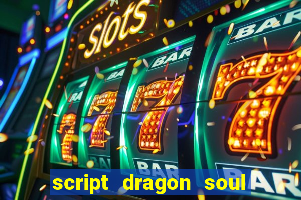 script dragon soul mobile 2024